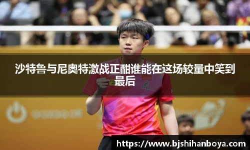 沙特鲁与尼奥特激战正酣谁能在这场较量中笑到最后