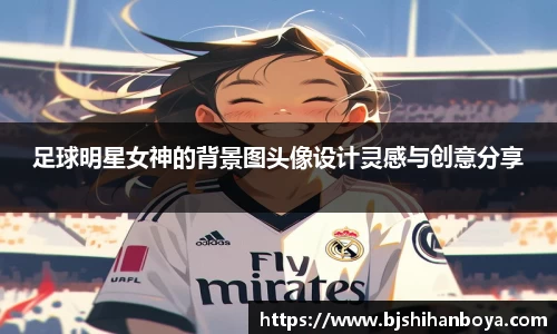 足球明星女神的背景图头像设计灵感与创意分享