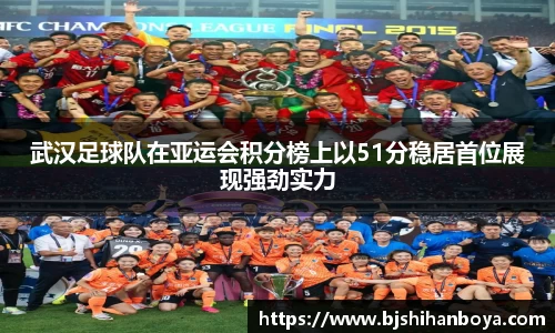 武汉足球队在亚运会积分榜上以51分稳居首位展现强劲实力